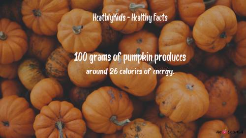 HeathlyKids Heathly Facts  - 100 grams of pumpkin produces around 26 calories of energy.